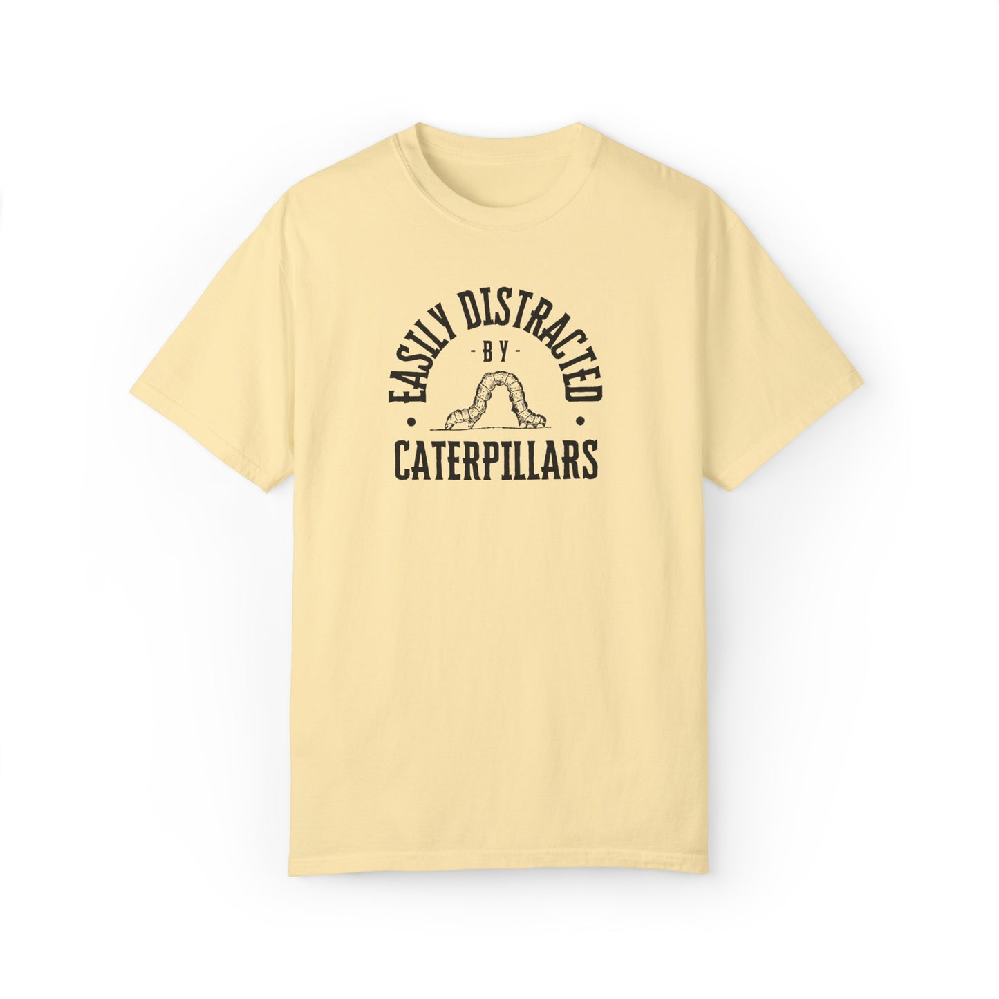 easily distracted by caterpillars Unisex Garment-Dyed T-shirt